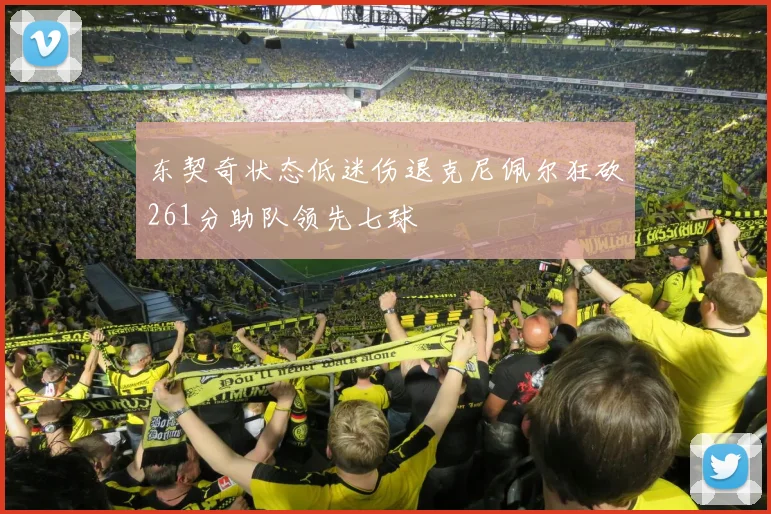 东契奇状态低迷伤退克尼佩尔狂砍261分助队领先七球